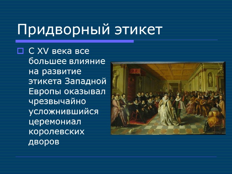 Придворный этикет С XV века все большее влияние  на развитие этикета Западной Европы